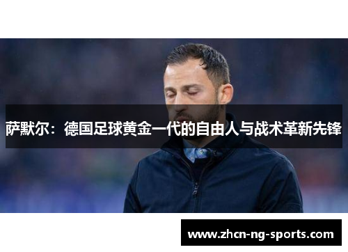 萨默尔：德国足球黄金一代的自由人与战术革新先锋