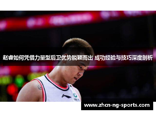 赵睿如何凭借力量型后卫优势脱颖而出 成功经验与技巧深度剖析