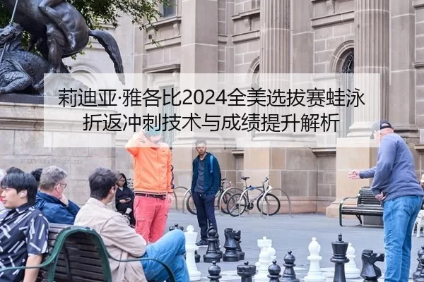 莉迪亚·雅各比2024全美选拔赛蛙泳折返冲刺技术与成绩提升解析